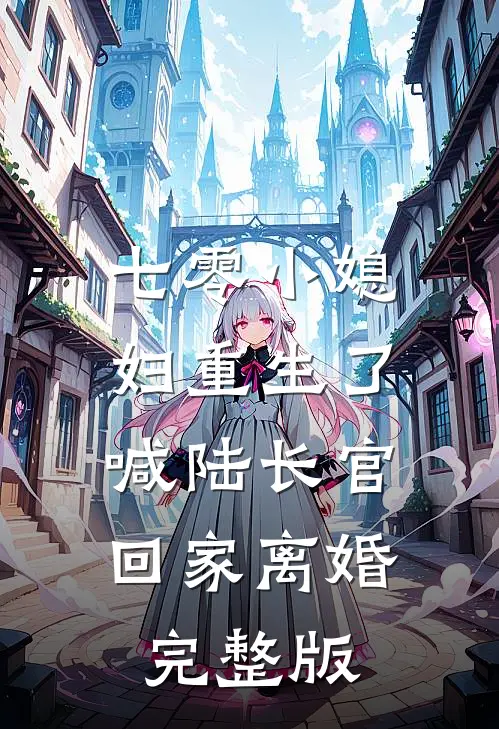 七零小媳妇重生了，喊陆长官回家离婚完整版