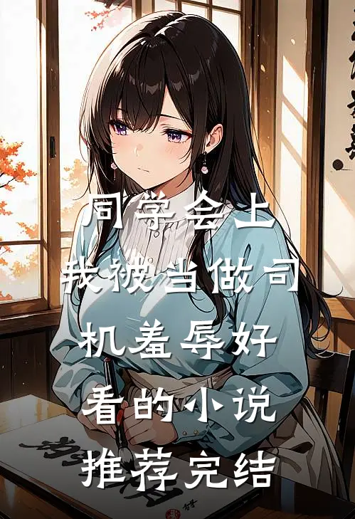 同学会上，我被当做司机羞辱好看的小说推荐完结
