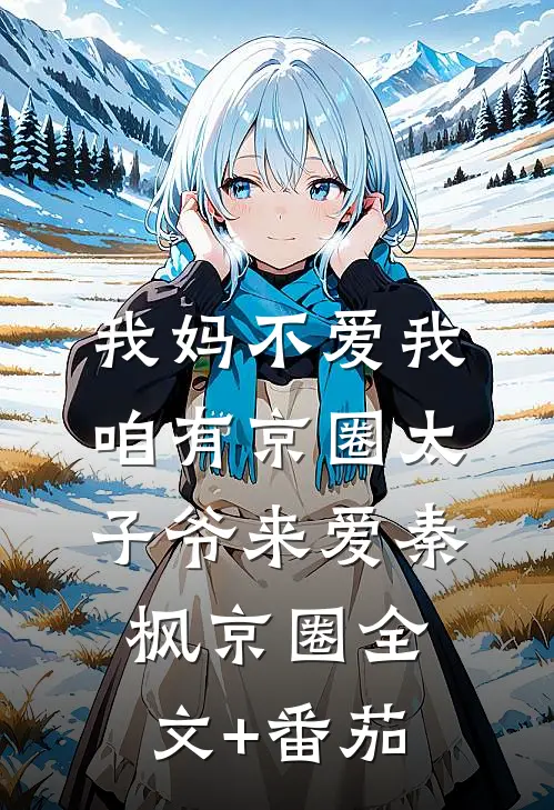 我妈不爱我，咱有京圈太子爷来爱秦枫京圈全文+番茄