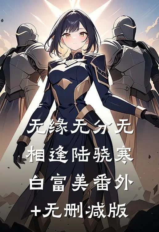 无缘无分无相逢陆骁寒白富美番外+无删减版