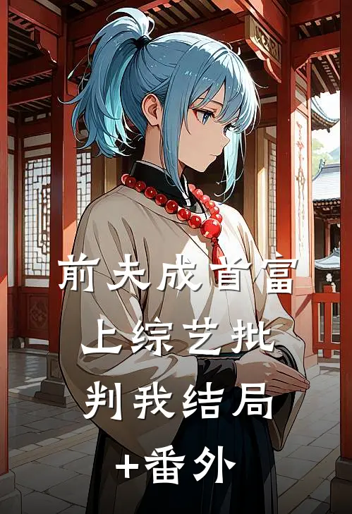 前夫成首富，上综艺批判我结局+番外