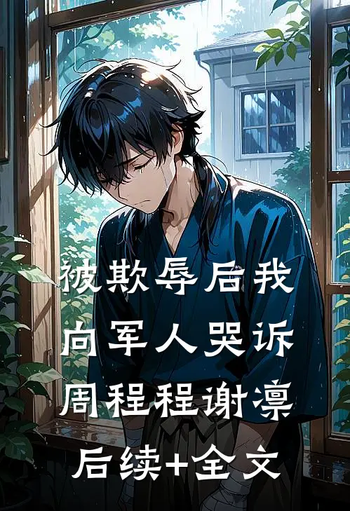 被欺辱后我向军人哭诉周程程谢凛后续+全文