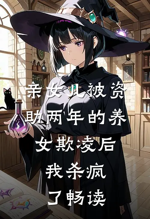 亲女儿被资助两年的养女欺凌后，我杀疯了畅读