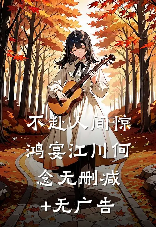 不赴人间惊鸿宴江川何念无删减+无广告