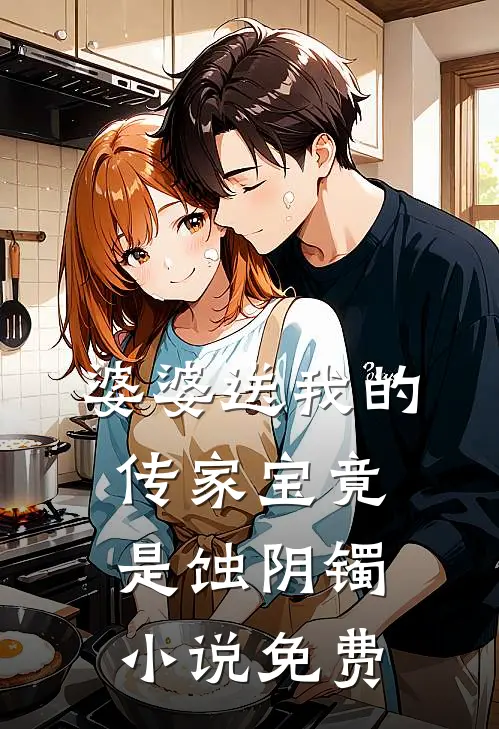 婆婆送我的传家宝竟是蚀阴镯小说免费