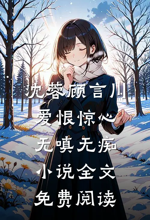 沈蓉顾言川爱恨惊心，无嗔无痴小说全文免费阅读
