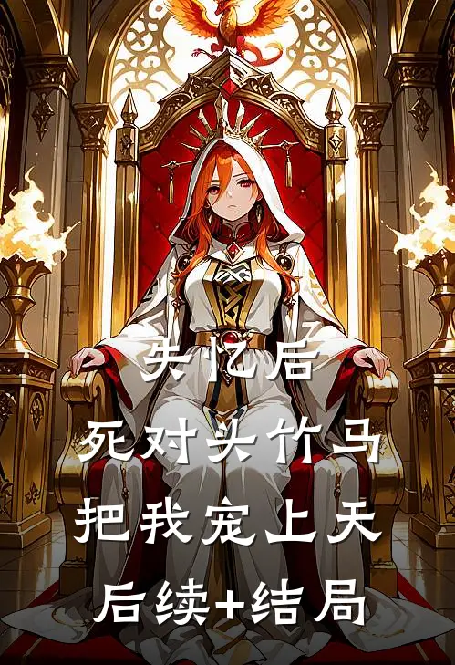 失忆后，死对头竹马把我宠上天后续+结局
