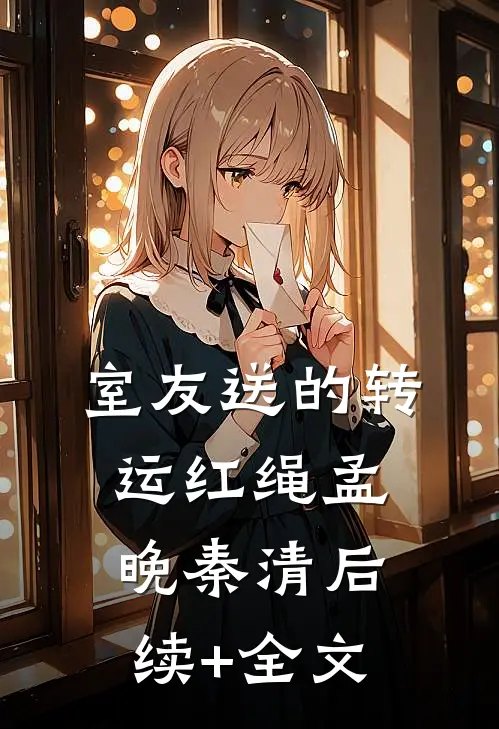 室友送的转运红绳孟晚秦清后续+全文