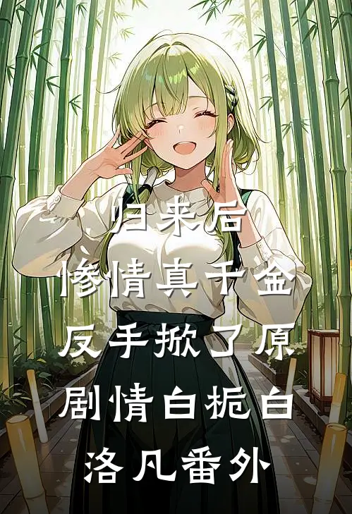 归来后，惨情真千金反手掀了原剧情白栀白洛凡番外