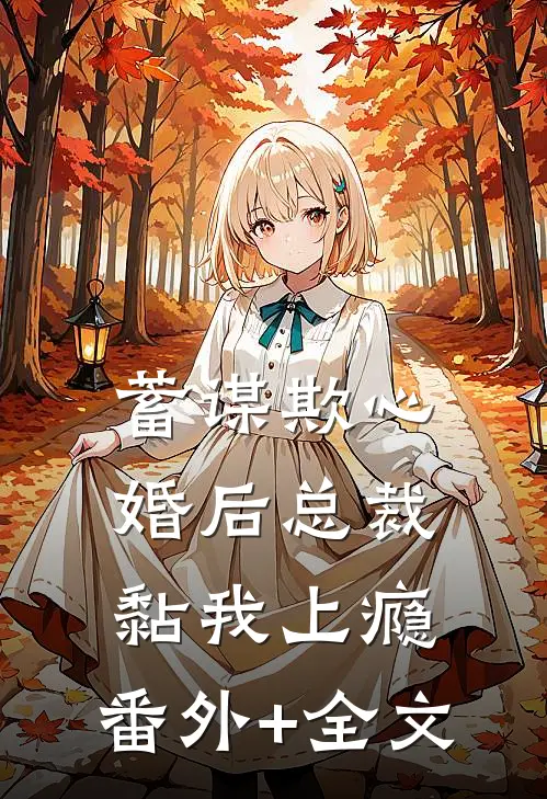 蓄谋欺心，婚后总裁黏我上瘾:(番外)+(全文)