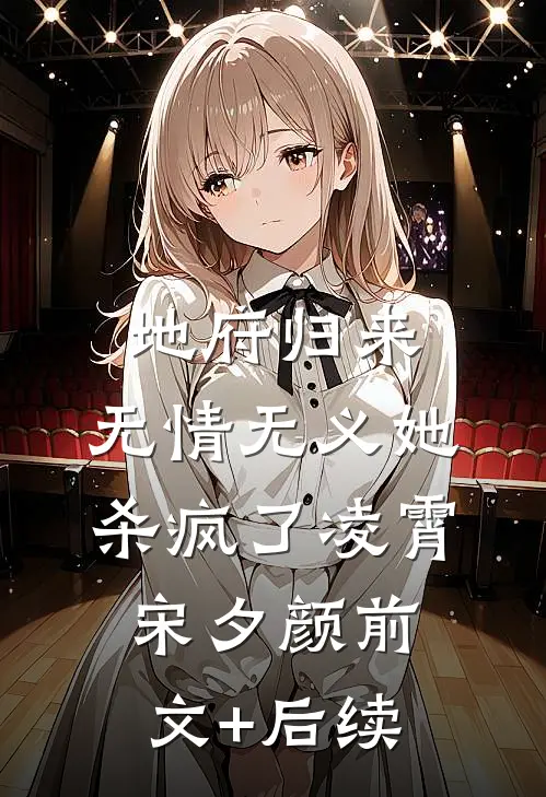 地府归来，无情无义她杀疯了凌霄宋夕颜前文+后续