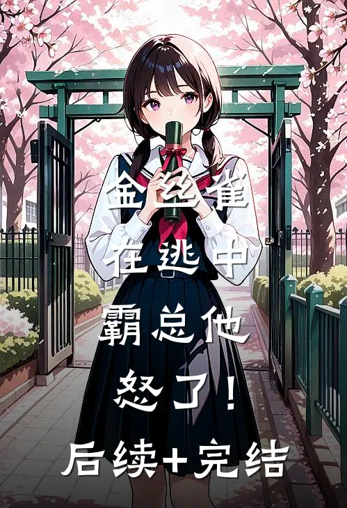 金丝雀在逃中，霸总他怒了！后续+完结