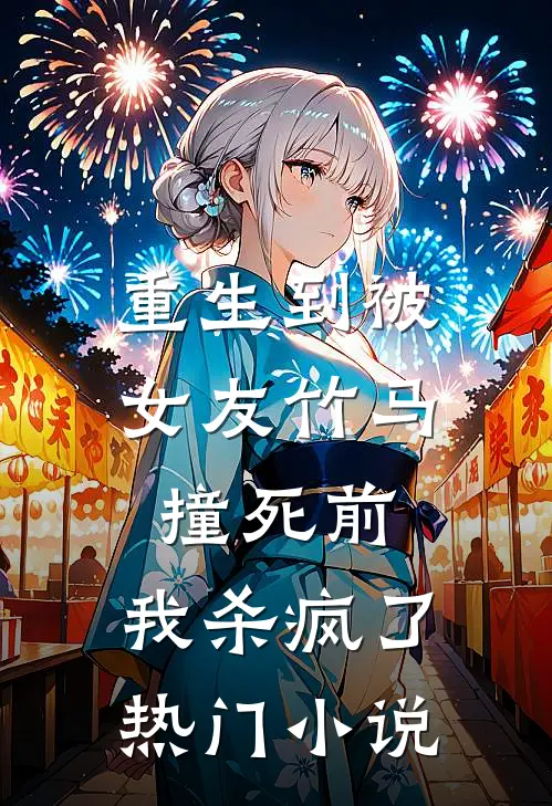 重生到被女友竹马撞死前，我杀疯了热门小说
