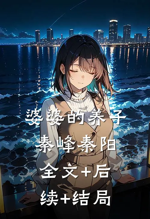 婆婆的养子秦峰秦阳全文+后续+结局