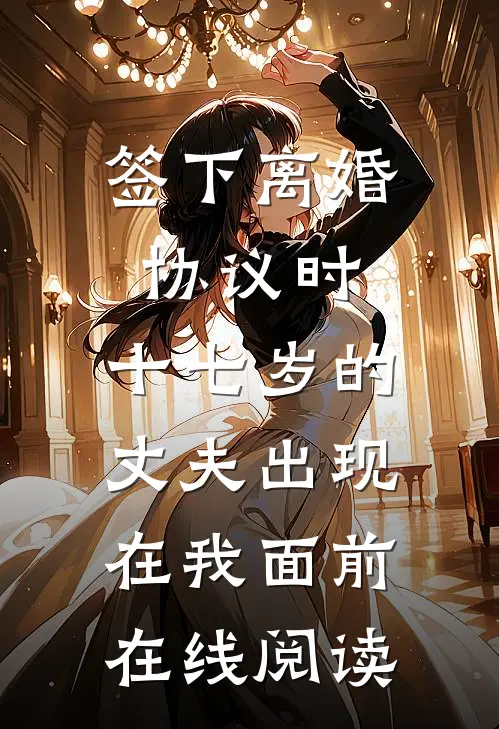 签下离婚协议时，十七岁的丈夫出现在我面前在线阅读