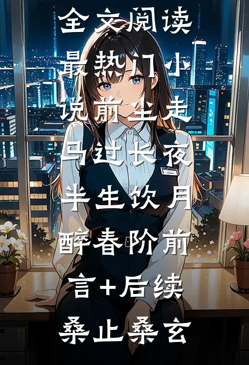 前尘走马过长夜,半生饮月醉春阶前言+后续