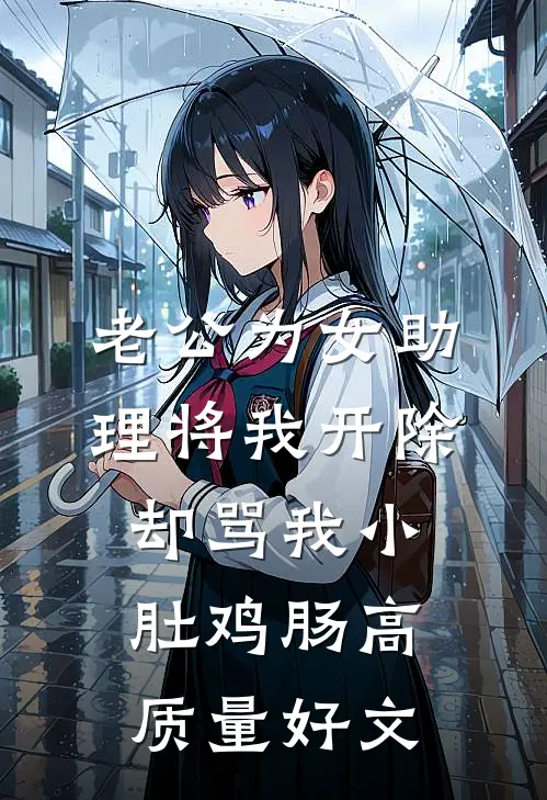老公为女助理将我开除，却骂我小肚鸡肠高质量好文