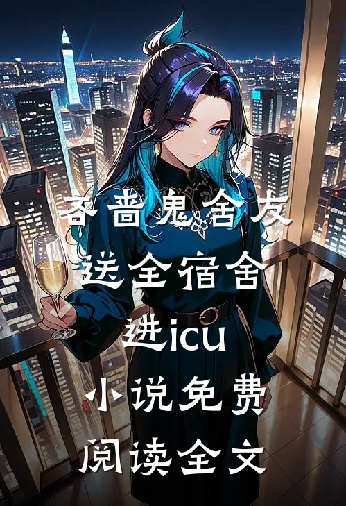 吝啬鬼舍友送全宿舍进icu小说免费阅读全文