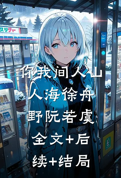 你我间人山人海徐舟野阮若虞全文+后续+结局