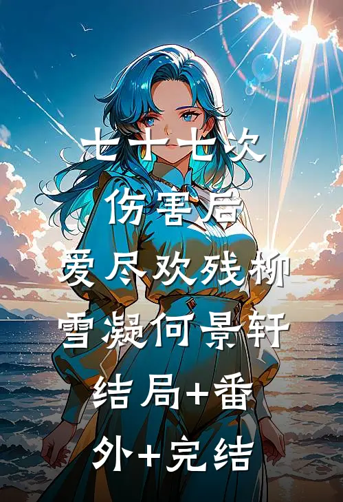 七十七次伤害后，爱尽欢残柳雪凝何景轩:结局+番外+完结