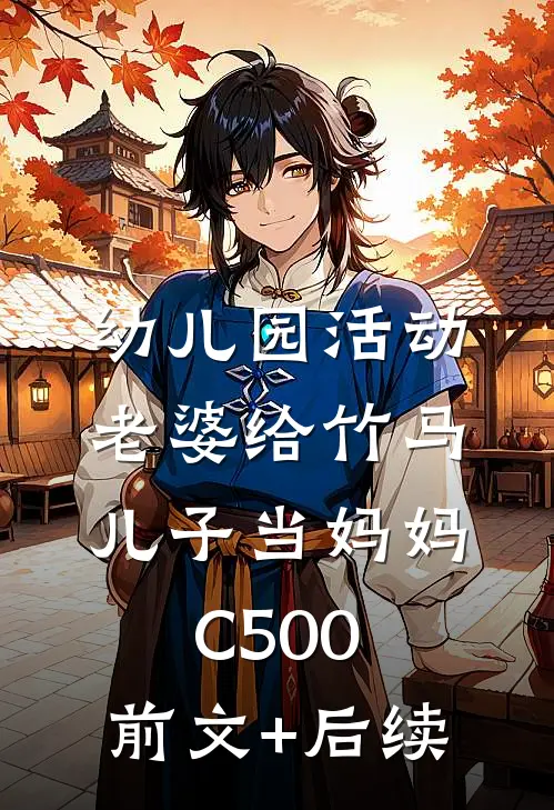 幼儿园活动，老婆给竹马儿子当妈妈C500:前文+后续