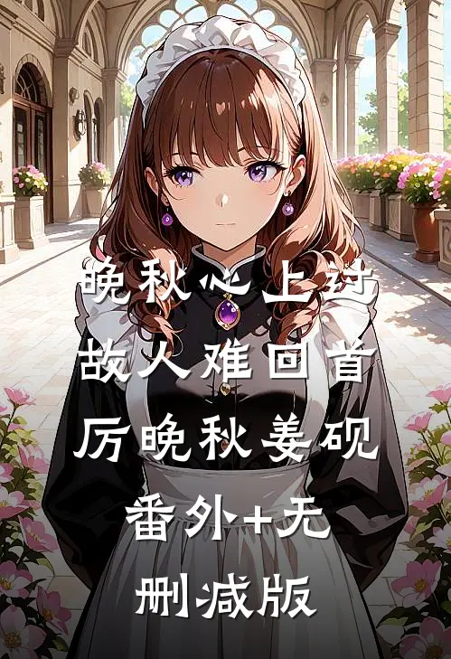 晚秋心上过，故人难回首厉晚秋姜砚:番外+无删减版