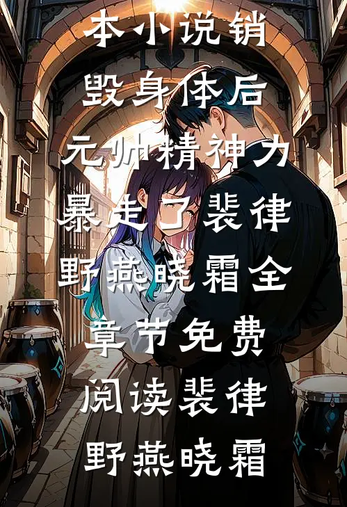 销毁身体后，元帅精神力暴走了裴律野燕晓霜全章节免费阅读