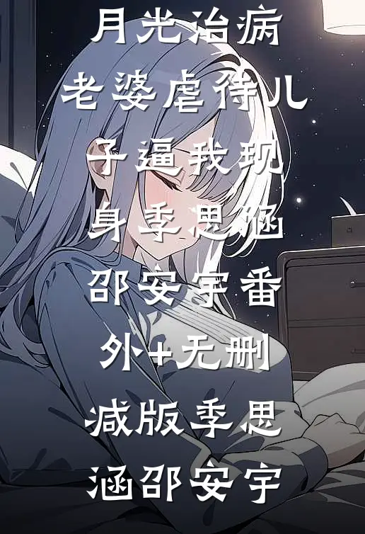 为给白月光治病,老婆虐待儿子逼我现身季思涵邵安宇番外+无删减版
