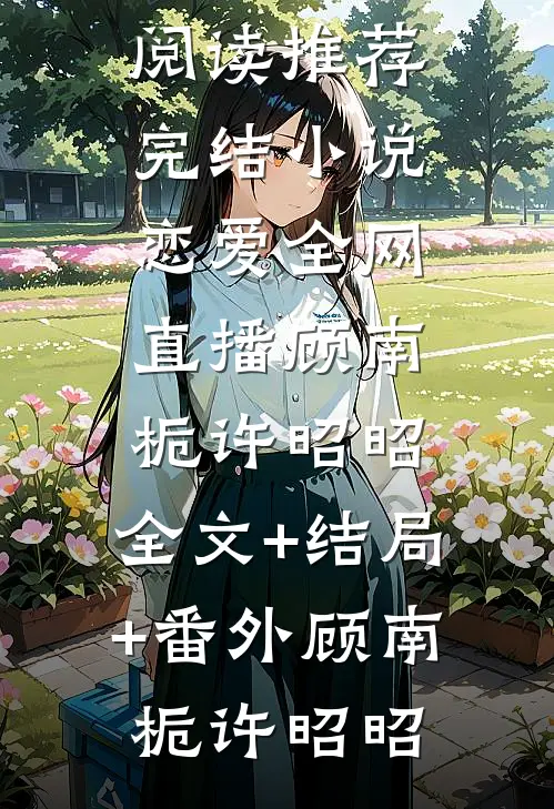 恋爱全网直播顾南栀许昭昭:全文+结局+番外