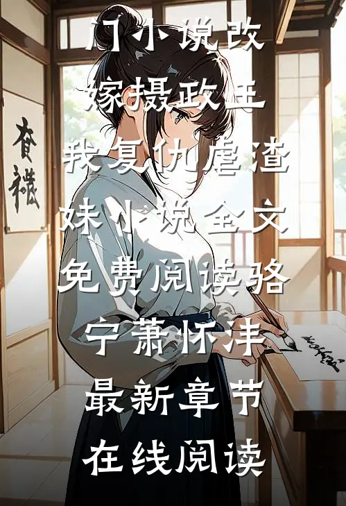 改嫁摄政王,我复仇虐渣妹小说全文免费阅读骆宁萧怀沣