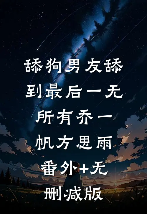 舔狗男友舔到最后一无所有乔一帆方思雨:番外+无删减版
