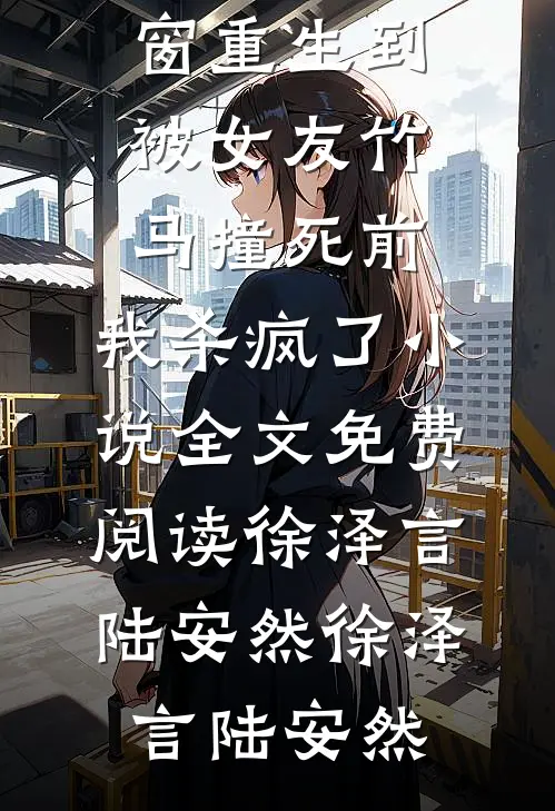 重生到被女友竹马撞死前,我杀疯了小说全文免费阅读徐泽言陆安然