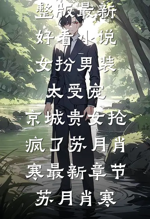 女扮男装太受宠，京城贵女抢疯了苏月肖寒最新章节