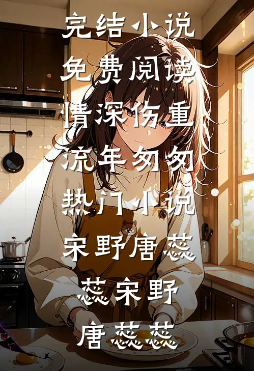 情深伤重，流年匆匆热门小说宋野唐蕊蕊