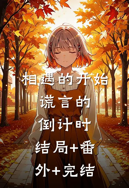 相遇的开始，谎言的倒计时:结局+番外+完结