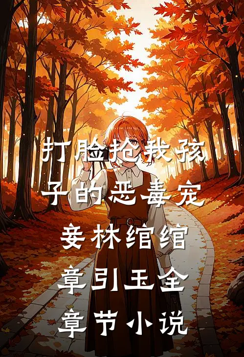 打脸抢我孩子的恶毒宠妾林绾绾章引玉全章节小说