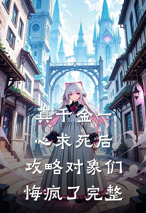 真千金一心求死后，攻略对象们悔疯了完整