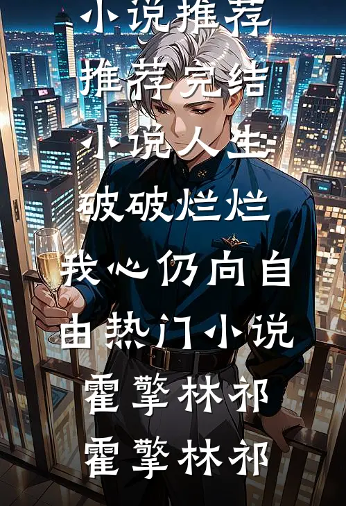 人生破破烂烂,我心仍向自由热门小说霍擎林祁