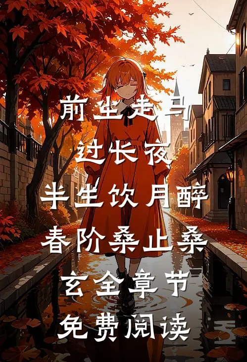 前尘走马过长夜，半生饮月醉春阶桑止桑玄全章节免费阅读
