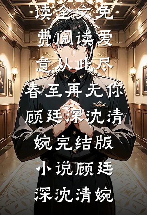 爱意从此尽,春至再无你顾廷深沈清婉完结版小说