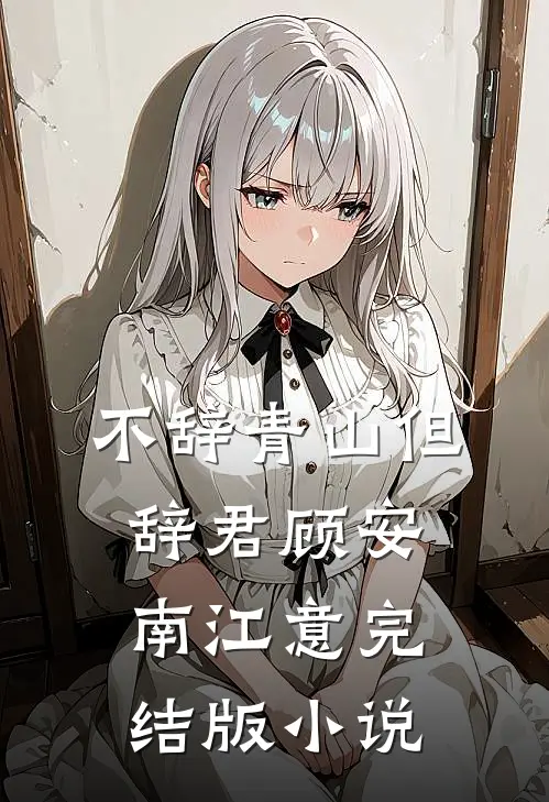 不辞青山但辞君顾安南江意完结版小说