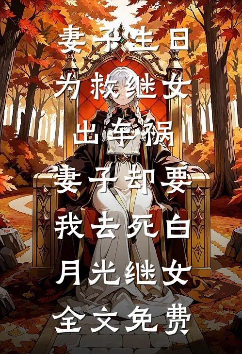妻子生日为救继女出车祸，妻子却要我去死白月光继女全文免费