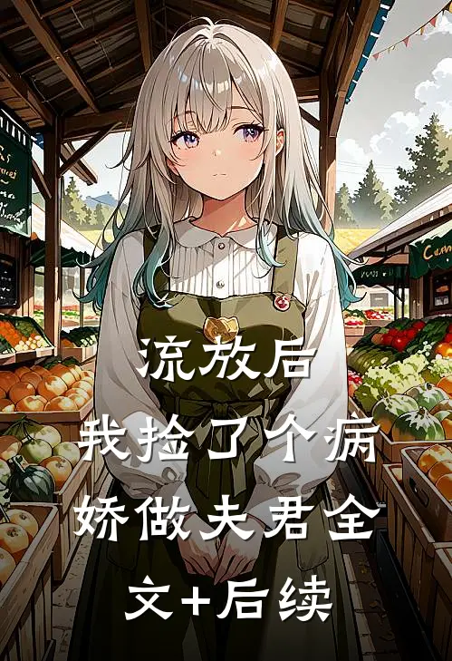 流放后，我捡了个病娇做夫君全文+后续