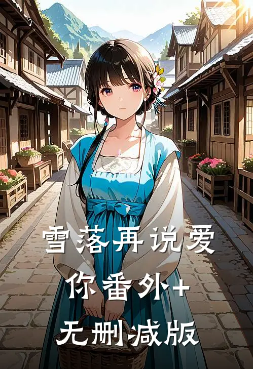 雪落再说爱你番外+无删减版