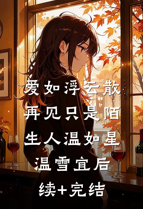 爱如浮云散，再见只是陌生人温如星温雪宜后续+完结