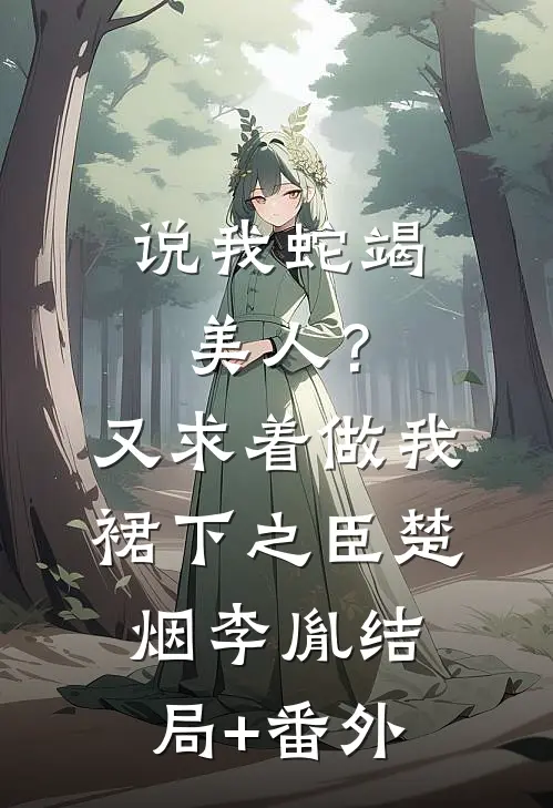 说我蛇竭美人？又求着做我裙下之臣楚烟李胤结局+番外