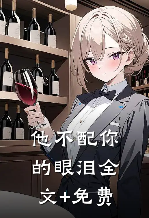 他不配你的眼泪全文+免费