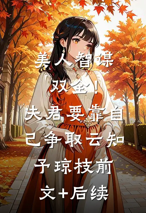 美人智谋双全！夫君要靠自己争取云知予琼枝:前文+后续