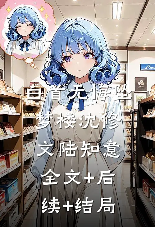 白首无悔坠梦楼沈修文陆知意:全文+后续+结局