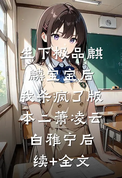 生下极品麒麟宝宝后，我杀疯了版本二萧凌云白雅宁后续+全文